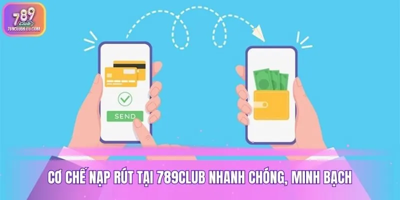 Cơ chế nạp rút tại 789club nhanh chóng, minh bạch