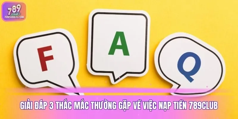 Giải đáp 3 thắc mắc thường gặp về việc nạp tiền 789club