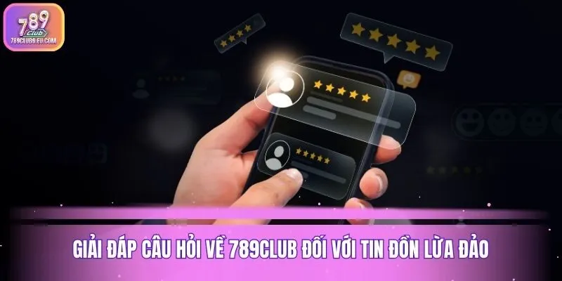 Giải đáp câu hỏi về 789club đối với tin đồn lừa đảo