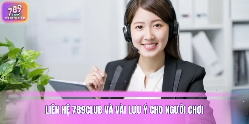 Liên hệ 789club và vài lưu ý cho người chơi
