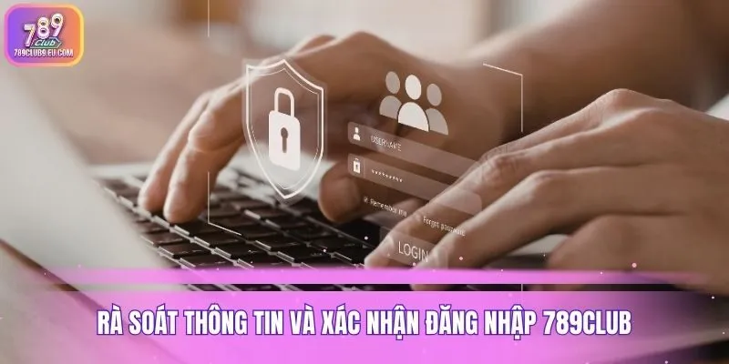Rà soát thông tin và xác nhận đăng nhập 789club