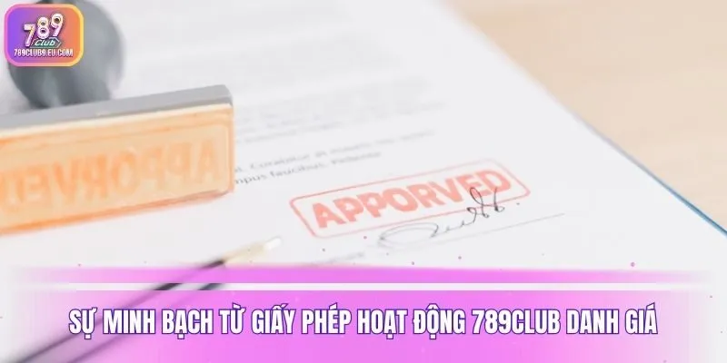 Sự minh bạch từ giấy phép hoạt động 789club danh giá