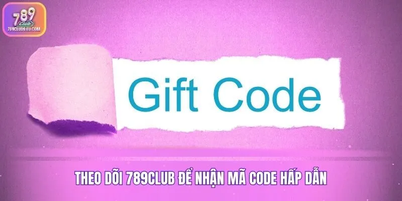 Theo dõi 789club để nhận mã code hấp dẫn