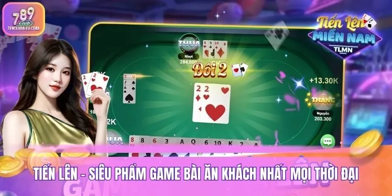 Tiến Lên - Siêu Phẩm Game Bài Ăn Khách Nhất Mọi Thời Đại