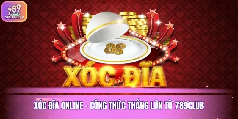Xóc Đĩa Online - Công Thức Thắng Lớn Từ 789club